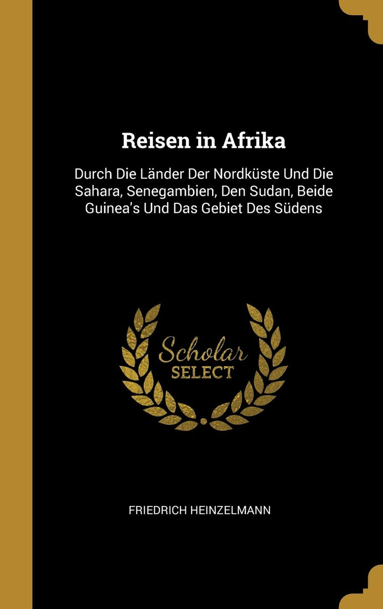 Reisen in Afrika: Durch Die Lnder Der Nordkste Und Die Sahara, Senegambien, Den Sudan, Beide Guinea's Und Das Gebiet Des Sdens (German Edition)
