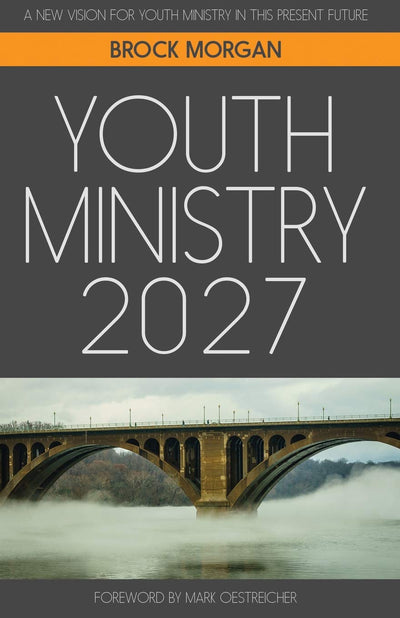 Youth Ministry 2027: A New Vision for Youth Ministry in This Present Future