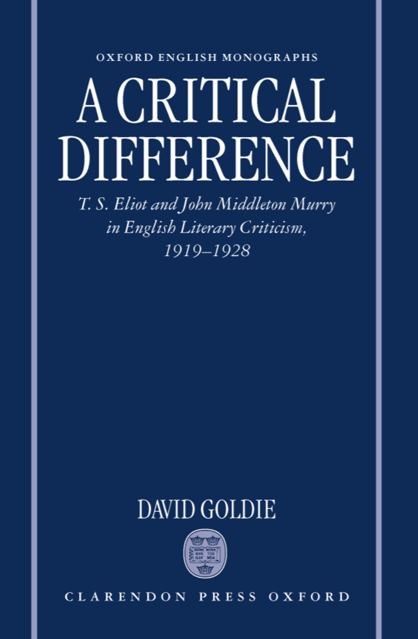A Critical Difference: T. S. Eliot and John Middleton Murry in English Literary Criticism, 1919-1928 (Oxford English Monographs)