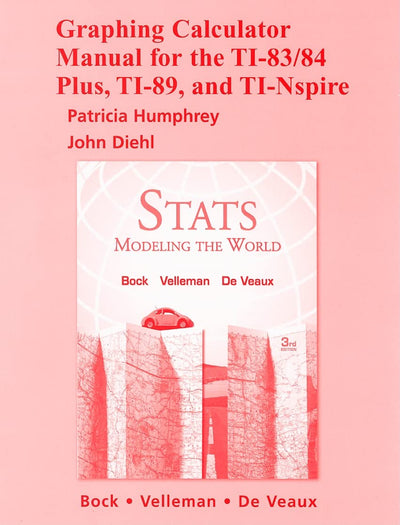 Graphing Calculator Manual for the TI-83/84 Plus, TI-89, and TI-Nspire: Stats: Modeling the World