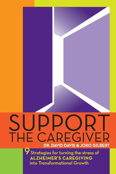 Support the Caregiver: 9 Strategies for turning the stress of ALZHEIMER'S CAREGIVING into transformational growth