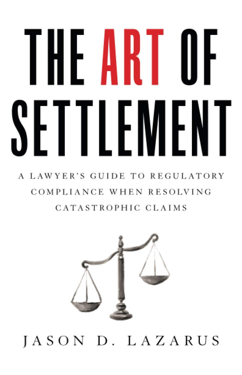 The Art of Settlement: A Lawyers Guide to Regulatory Compliance when Resolving Catastrophic Claims