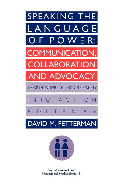 Speaking the Language of Power: Communication, Collaboration and Advocacy (Translating Ethnology into Action) (Social Research and Educational Studies Series: 11)