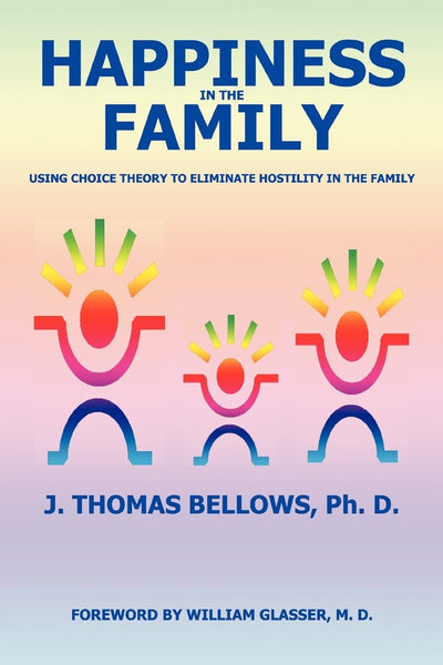 Happiness in the Family: Using Choice Theory to Eliminate Hostility in the Family