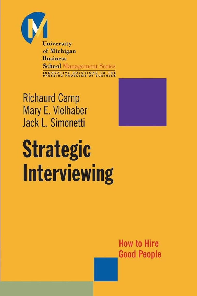 Strategic Interviewing: How to Hire Good People
