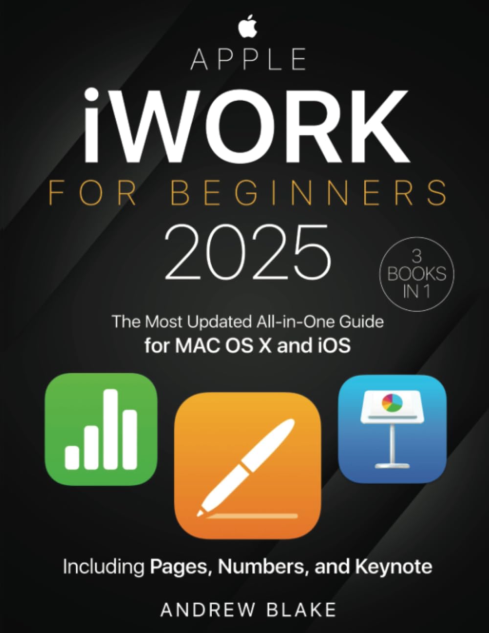 iWork for Beginners: [3 in 1] The Most Updated All-in-One Guide for MAC OS X and iOS Including Pages, Numbers, and Keynote