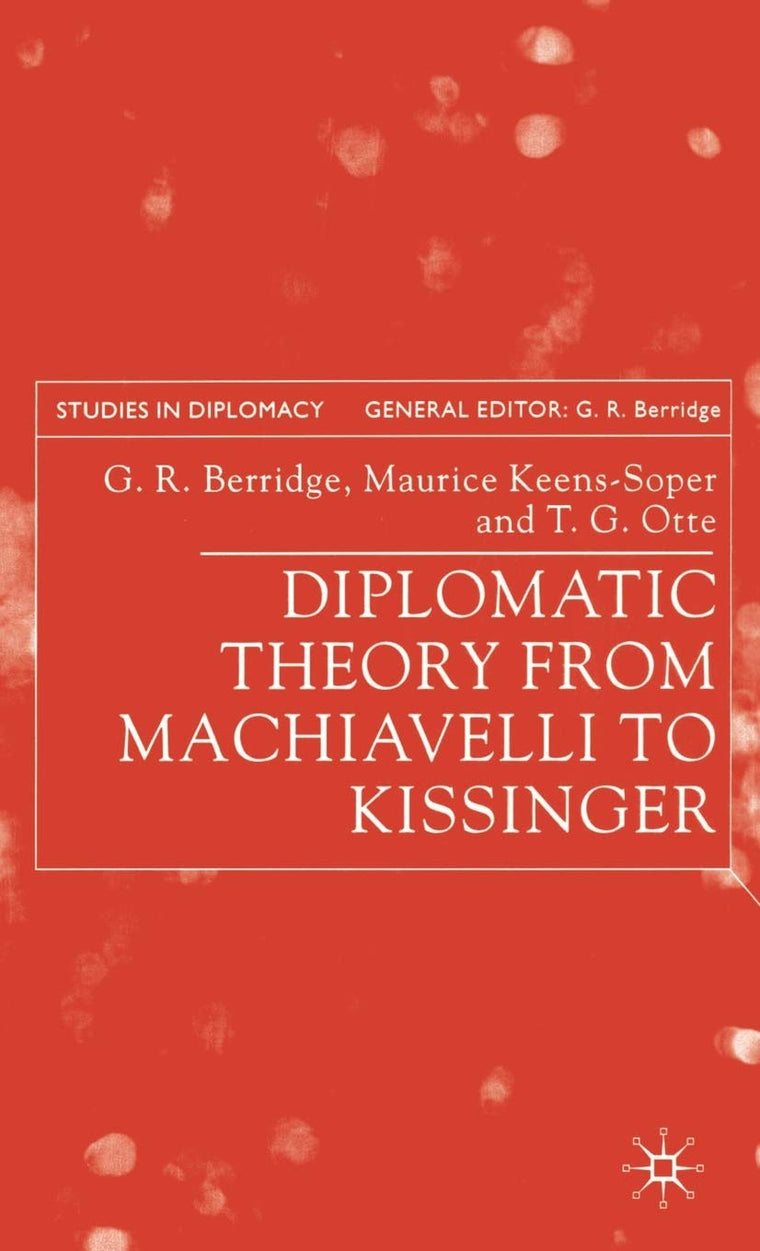 Diplomatic Theory from Machiavelli to Kissinger (Studies in Diplomacy)
