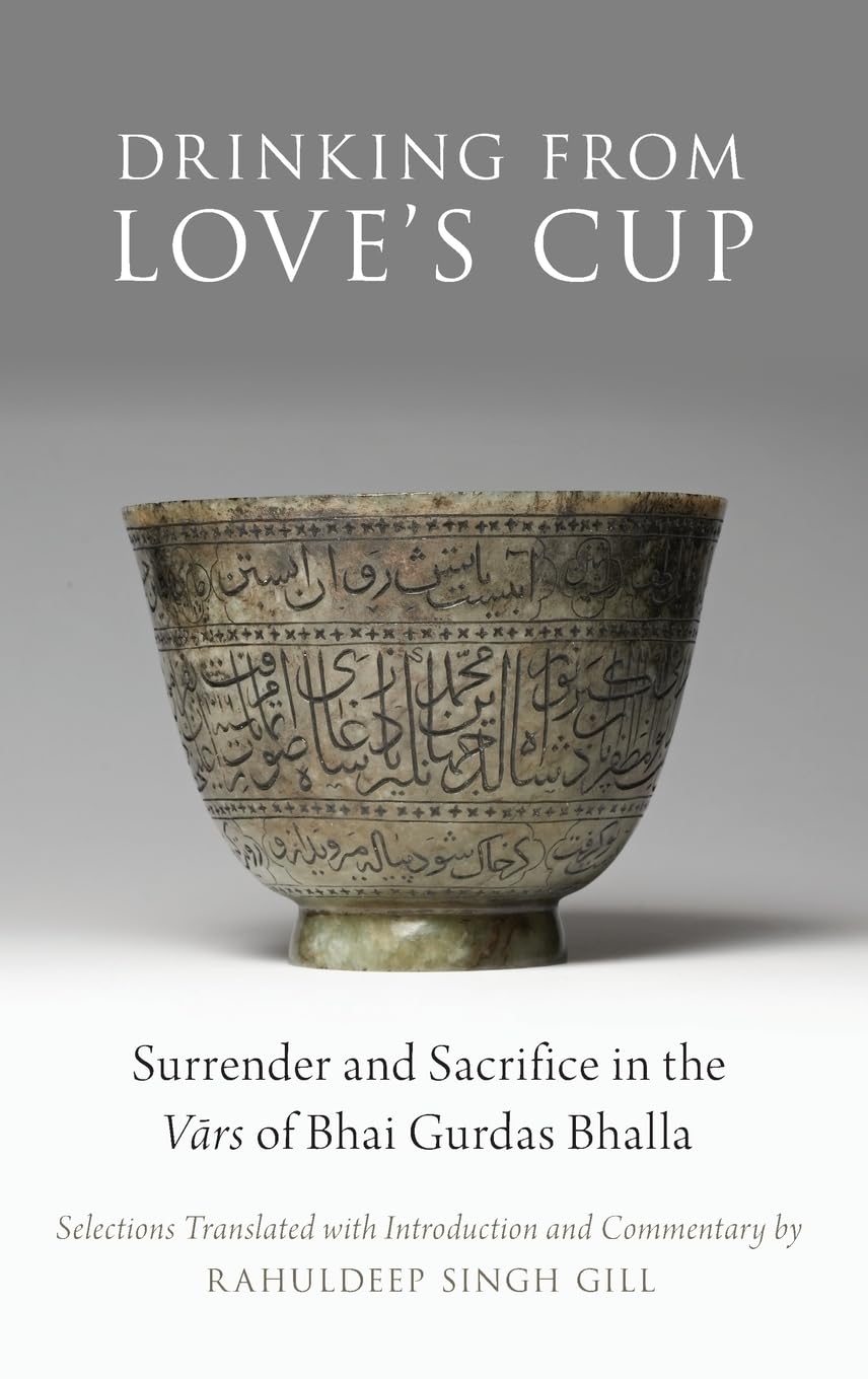 Drinking From Love's Cup: Surrender and Sacrifice in the Vars of Bhai Gurdas Bhalla (AAR Religion in Translation)