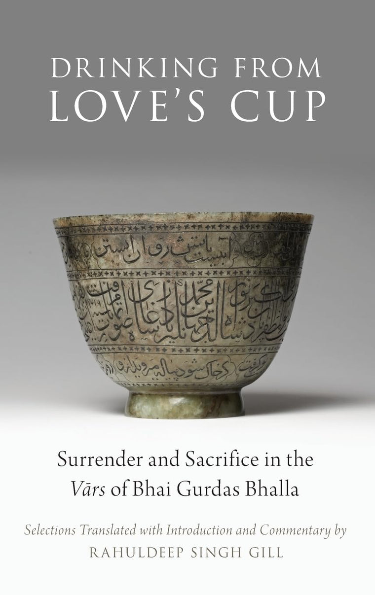 Drinking From Love's Cup: Surrender and Sacrifice in the Vars of Bhai Gurdas Bhalla (AAR Religion in Translation)