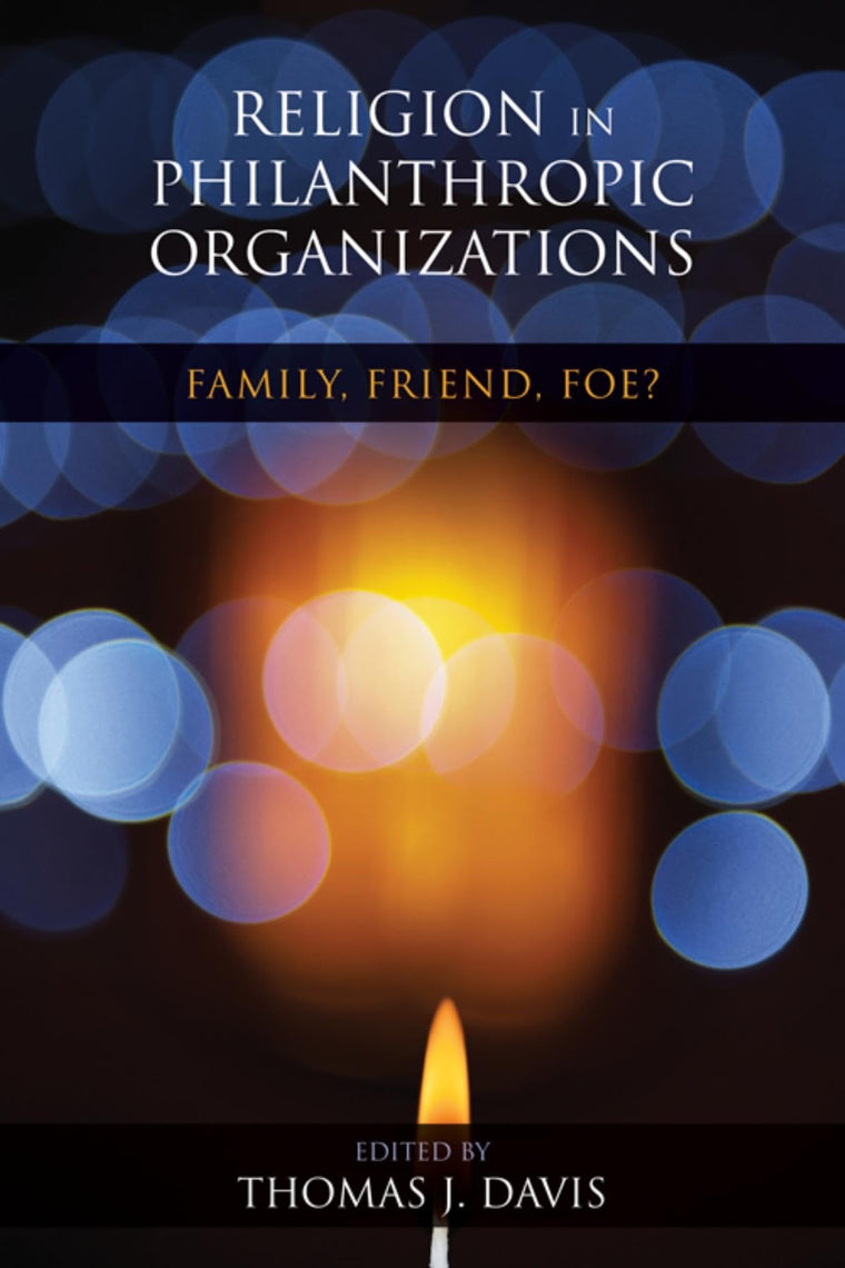 Religion in Philanthropic Organizations: Family, Friend, Foe? (Philanthropic and Nonprofit Studies)