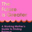 The Future Is Greater: The new parenting guide for every working mum - learn how to prioritise yourself and your career and feel less overwhelmed with tips from a successful life coach in 2024