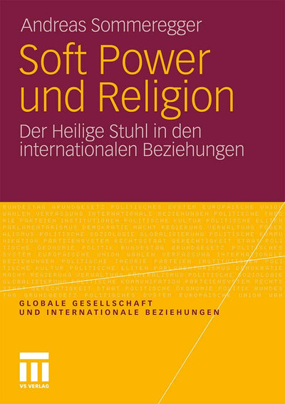 Soft Power und Religion: Der Heilige Stuhl in den internationalen Beziehungen (Globale Gesellschaft und internationale Beziehungen) (German Edition)
