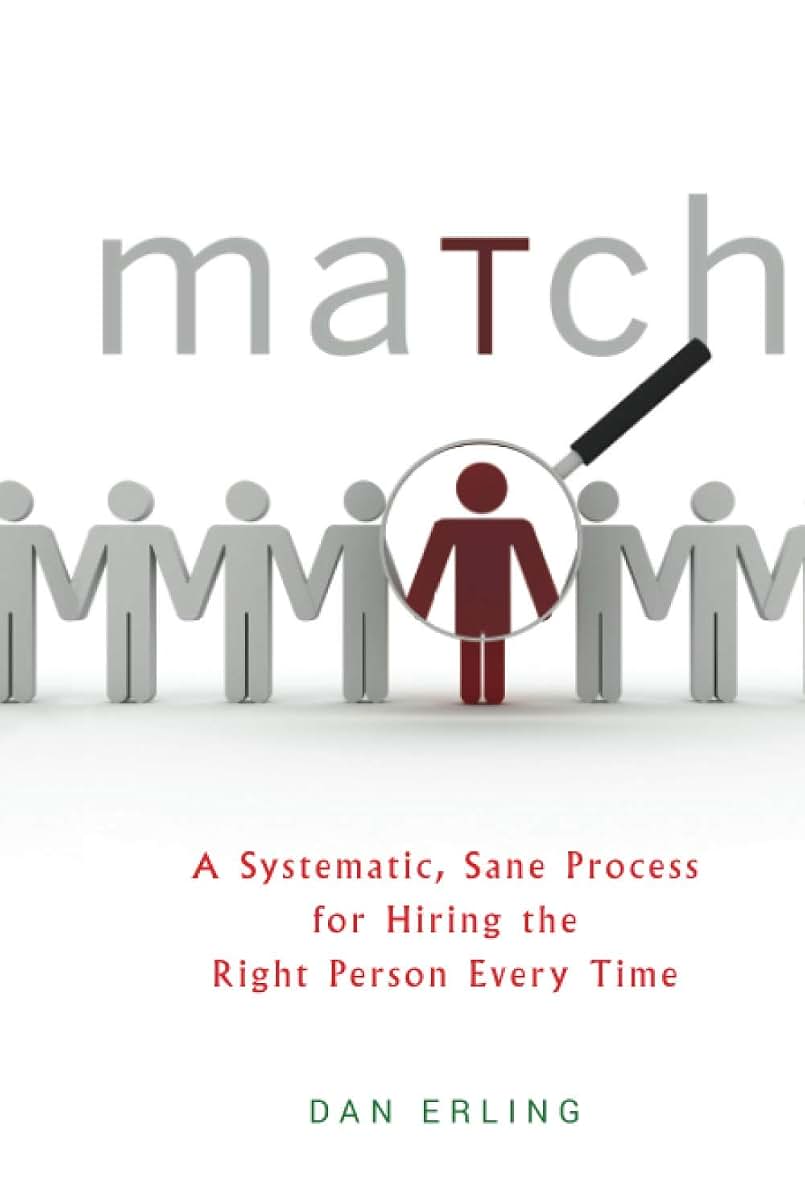 Match: A Systematic, Sane Process for Hiring the Right Person Every Time