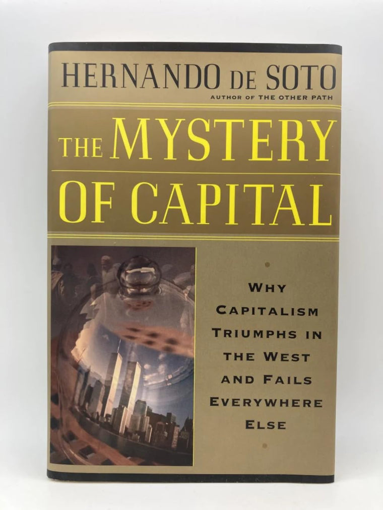 The Mystery Of Capital Why Capitalism Succeeds In The West A