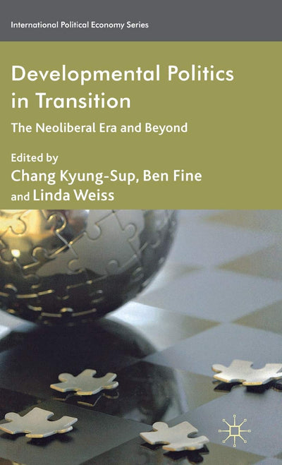 Developmental Politics in Transition: The Neoliberal Era and Beyond (International Political Economy Series)
