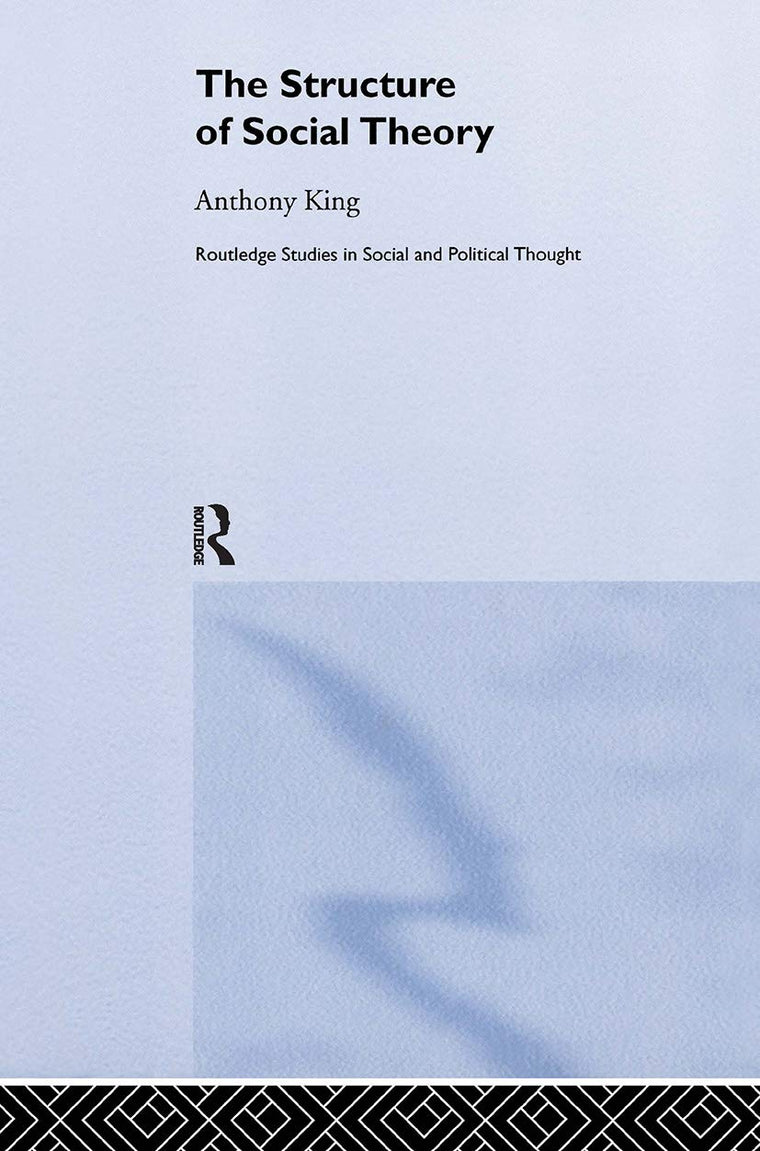 The Structure of Social Theory (Routledge Studies in Social and Political Thought)