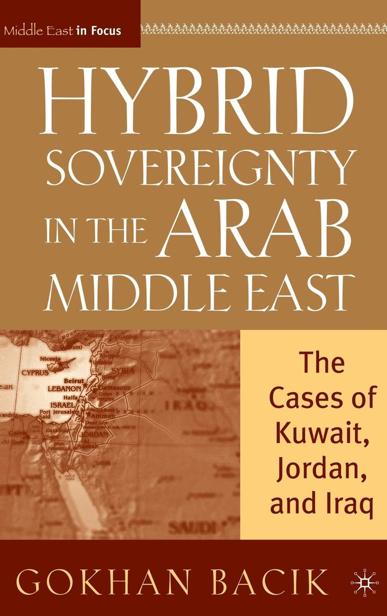 Hybrid Sovereignty in the Arab Middle East: The Cases of Kuwait, Jordan, and Iraq (Middle East in Focus)