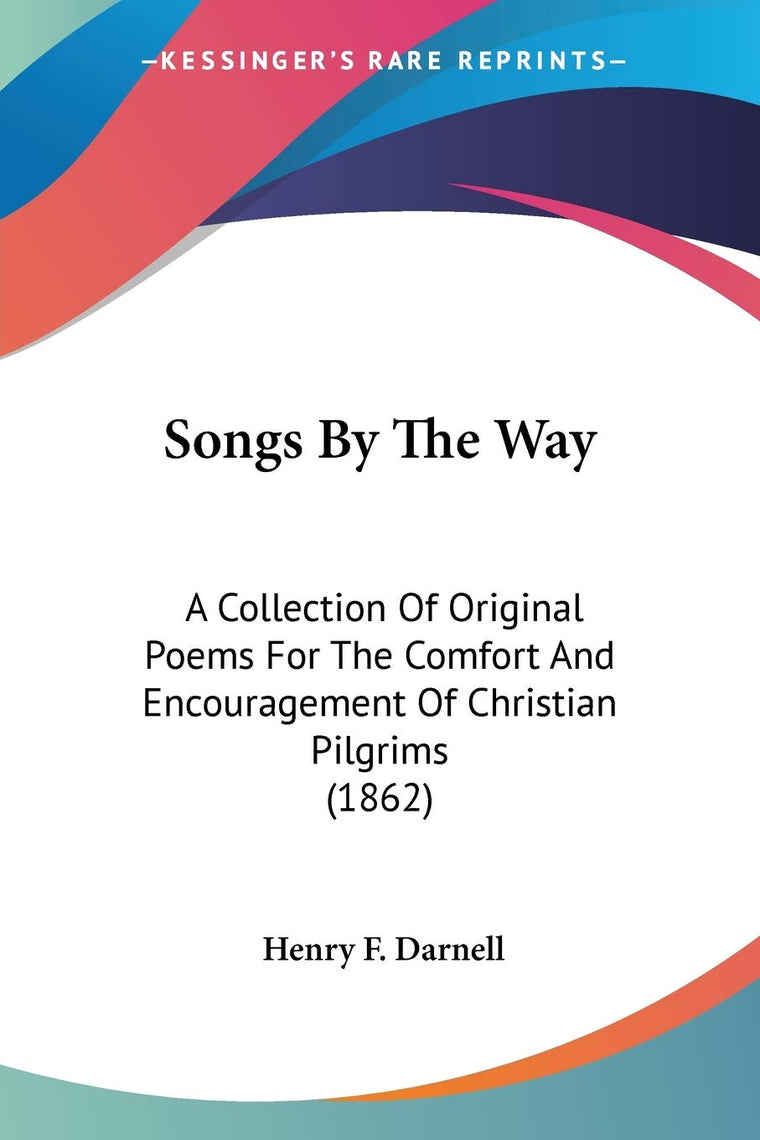 Songs By The Way: A Collection Of Original Poems For The Comfort And Encouragement Of Christian Pilgrims (1862)