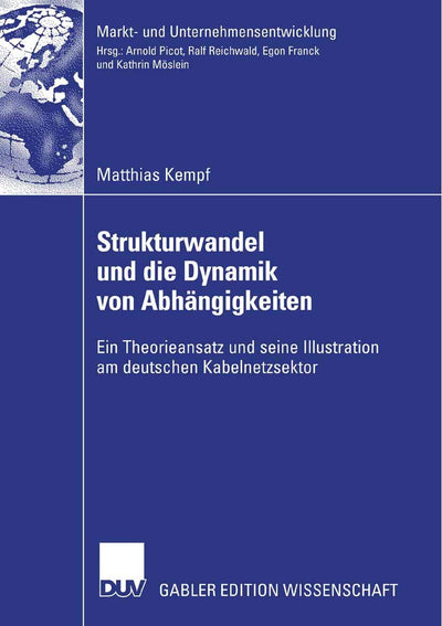 Strukturwandel und die Dynamik von Abhngigkeiten: Ein Theorieansatz und seine Illustration am deutschen Kabelnetzsektor (Markt- und Unternehmensentwicklung Markets and Organisations) (German Edition)