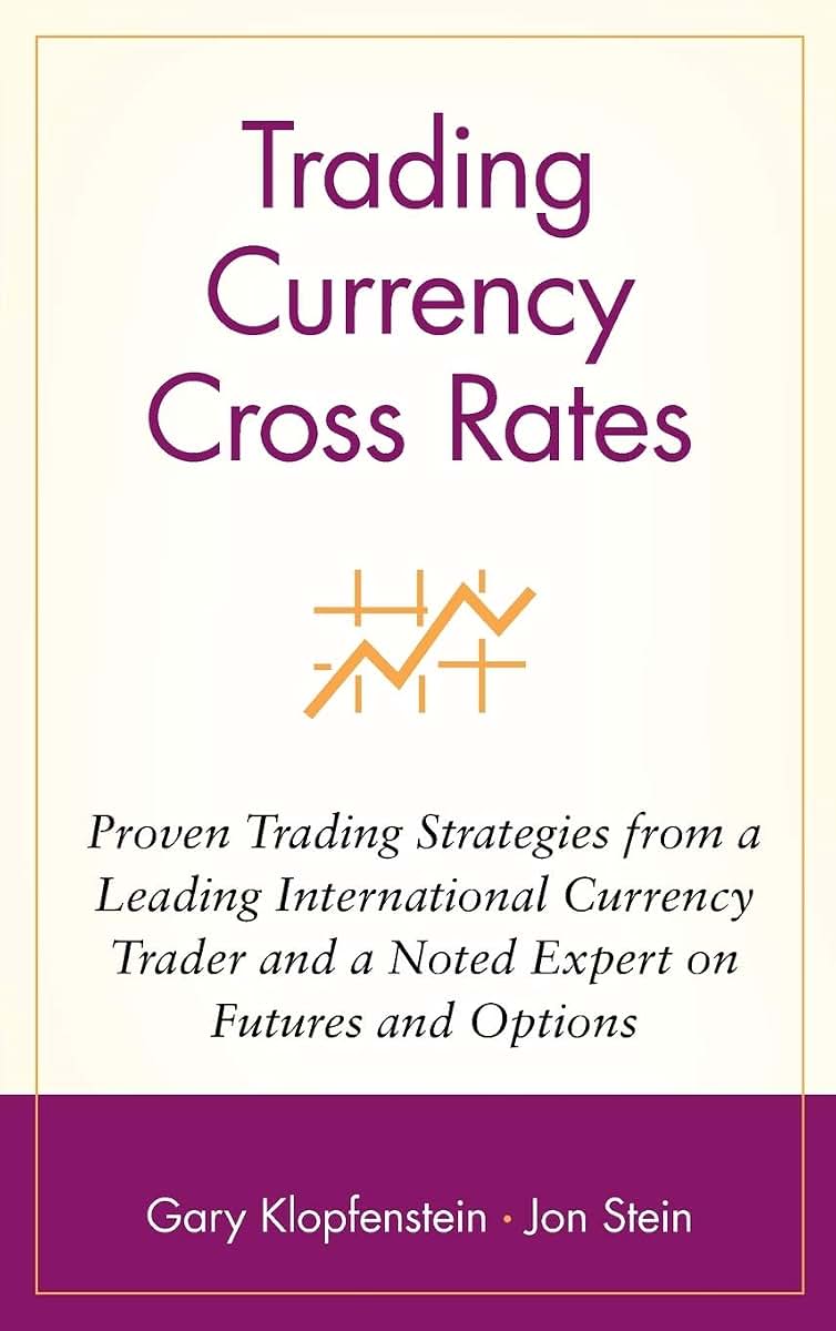 Trading Currency Cross Rates: Proven Trading Strategies from a Leading International Currency Trader and a Noted Expert on Futures and Options