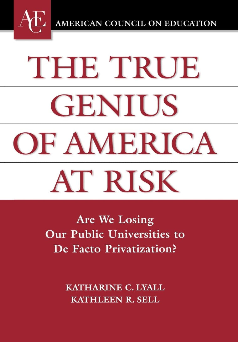 The True Genius of America at Risk: Are We Losing Our Public Universities to De Facto Privatization? (ACE/Praeger Series on Higher Education)