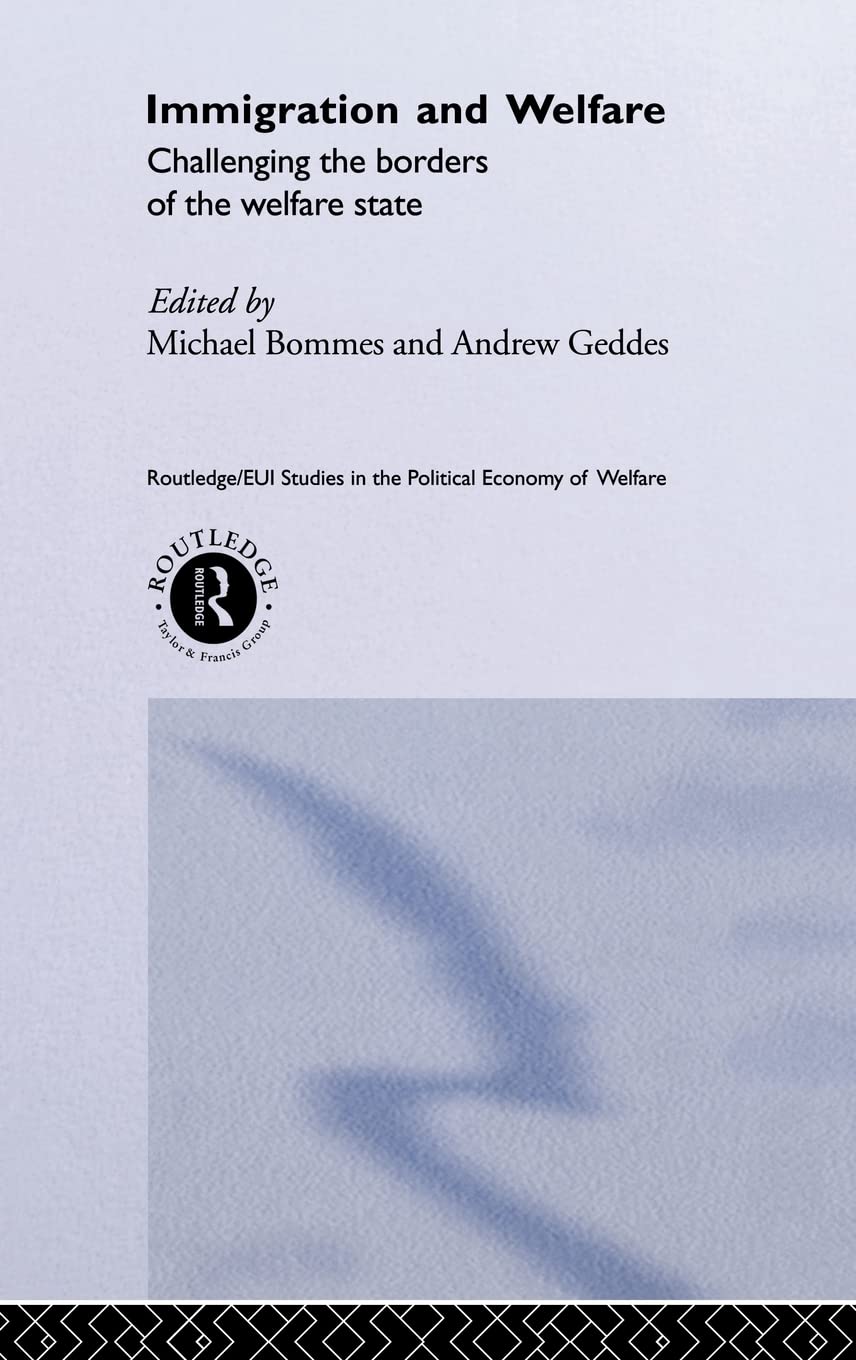 Immigration and Welfare: Challenging the Borders of the Welfare State (Routledge Studies in the Political Economy of the Welfare State)