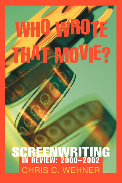 Who Wrote That Movie?: Screenwriting In Review: 2000?2002
