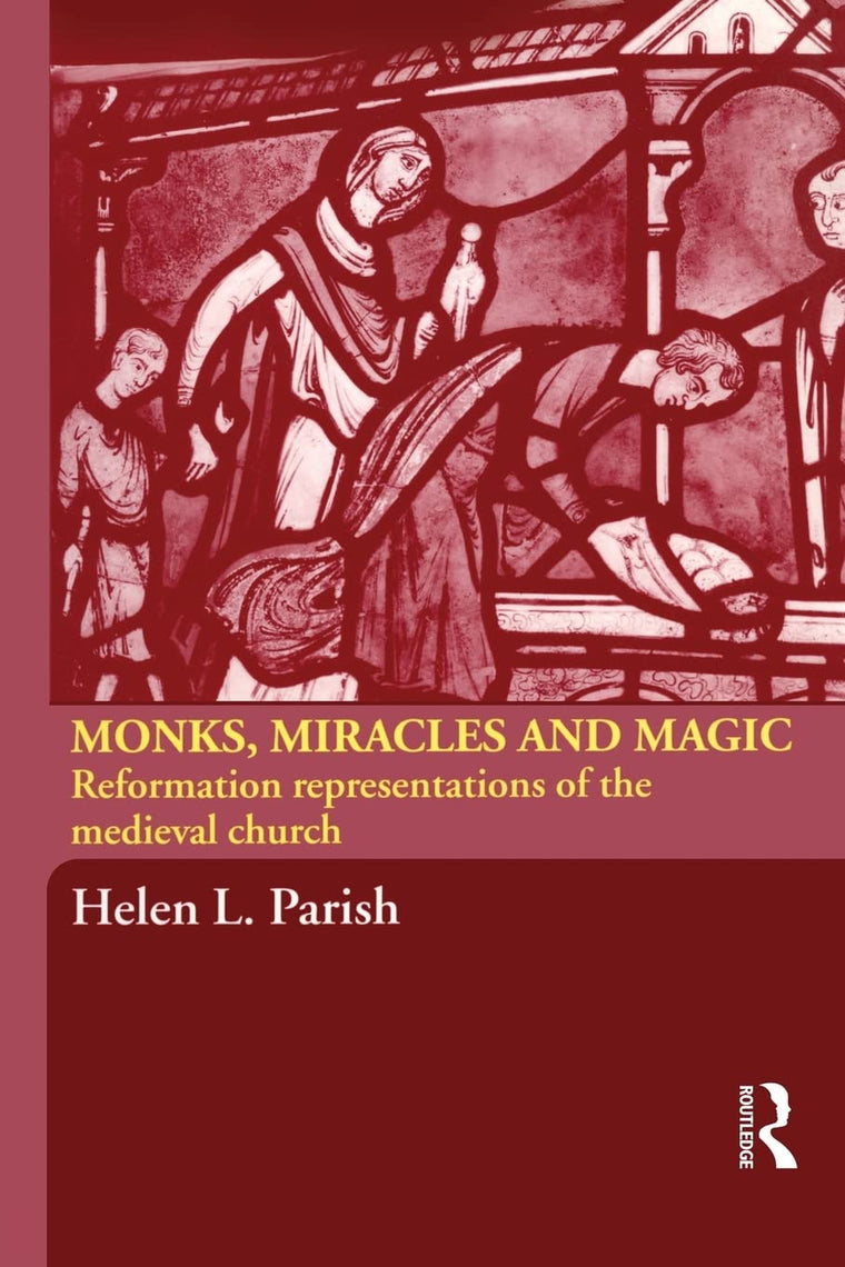 Monks, Miracles and Magic: Reformation Representations of the Medieval Church