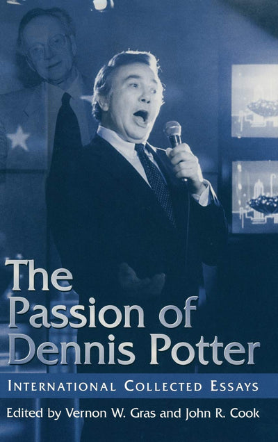 The Passion of Dennis Potter: International Collected Essays