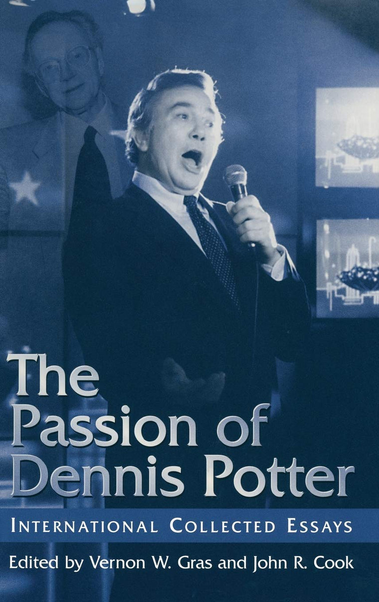 The Passion of Dennis Potter: International Collected Essays
