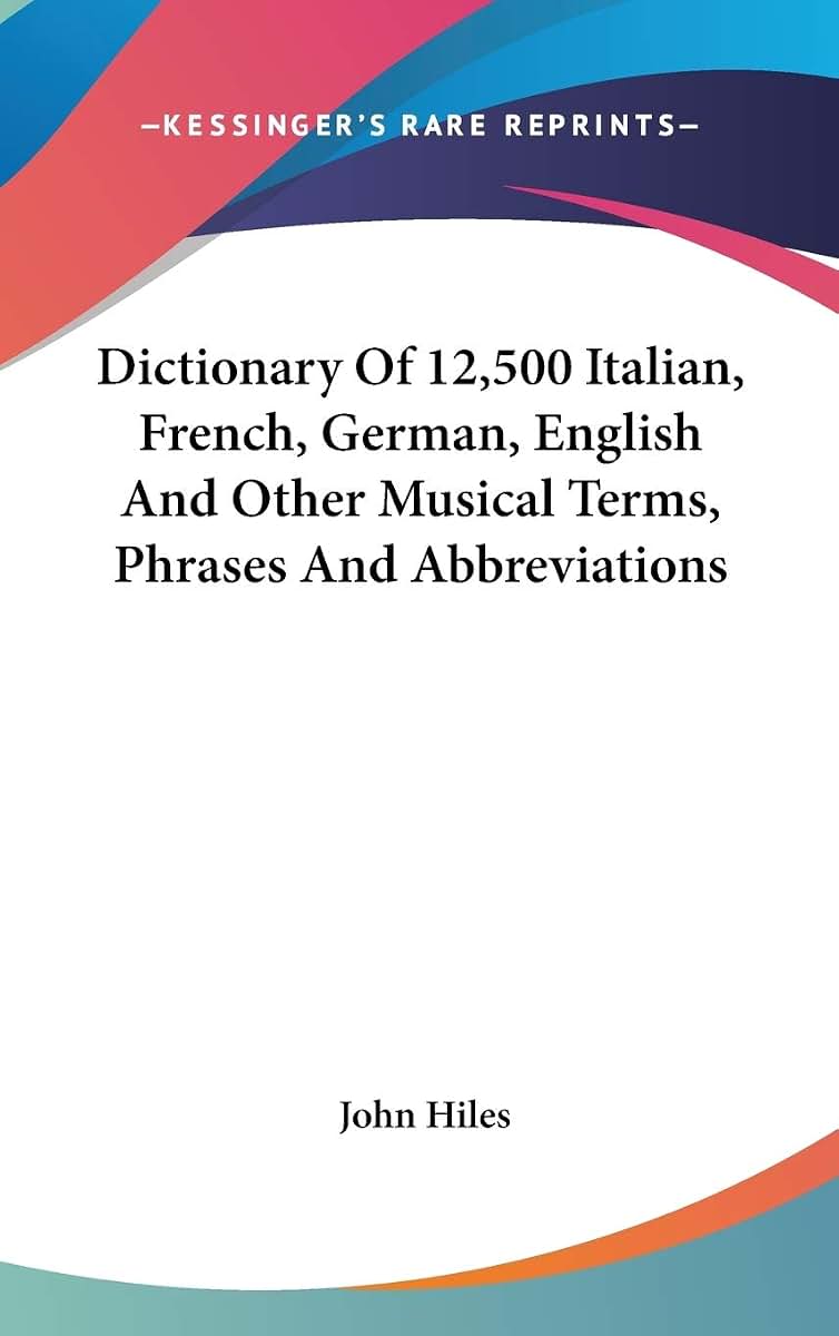 Dictionary Of 12,500 Italian, French, German, English And Other Musical Terms, Phrases And Abbreviations