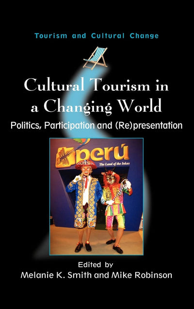 Cultural Tourism in a Changing World: Politics, Participation and (Re)presentation (Tourism and Cultural Change, 7)