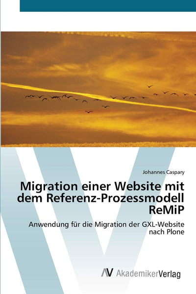 Migration einer Website mit dem Referenz-Prozessmodell ReMiP: Anwendung fr die Migration der GXL-Website nach Plone (German Edition)