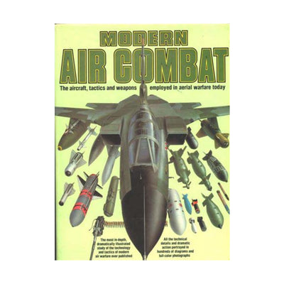 Modern Air Combat: The Aircraft, Tactics and Weapons Employe