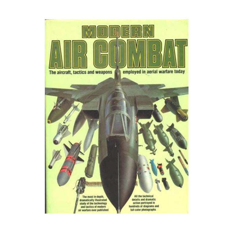Modern Air Combat: The Aircraft, Tactics and Weapons Employe