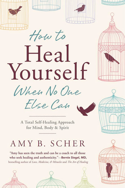 How to Heal Yourself When No One Else Can: A Total Self-Healing Approach for Mind, Body, and Spirit