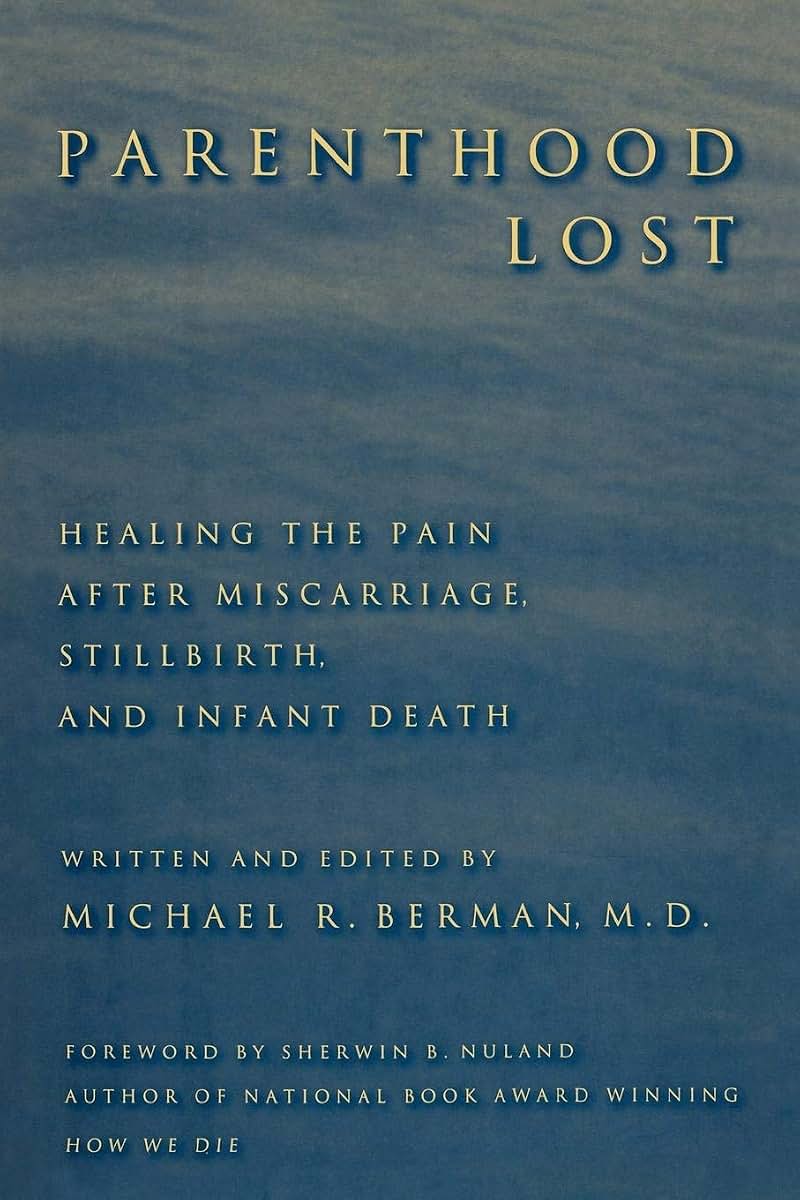 Parenthood Lost: Healing the Pain after Miscarriage, Stillbirth, and Infant Death