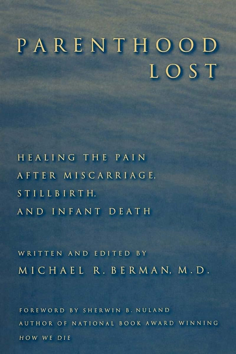 Parenthood Lost: Healing the Pain after Miscarriage, Stillbirth, and Infant Death