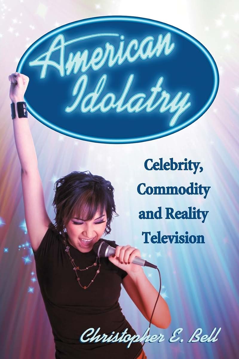 American Idolatry: Celebrity, Commodity and Reality Television