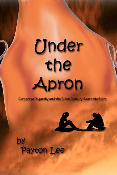 Under the Apron: Corporate Oligarchy and the 21st Century Economic Slave