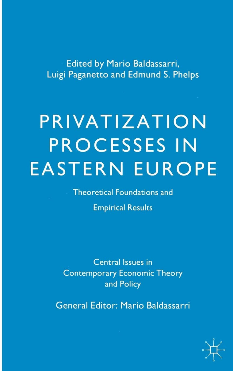 Privatization Processes in Eastern Europe: Theoretical Foundations and Empirical Results (Central Issues in Contemporary Economic Theory and Policy)