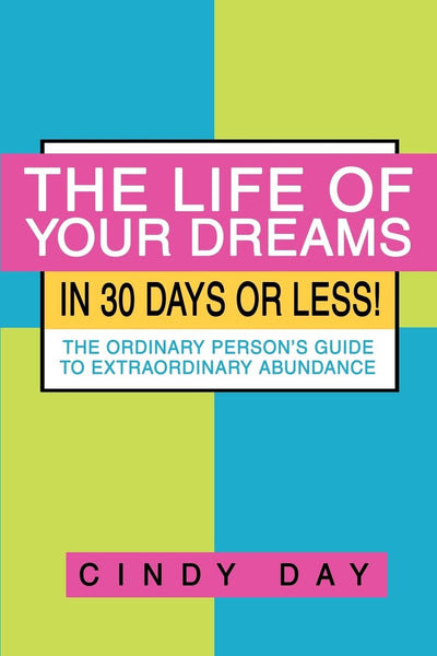 The Life of Your Dreams in 30 Days or Less!: The Ordinary Person's Guide to Extraordinary Abundance