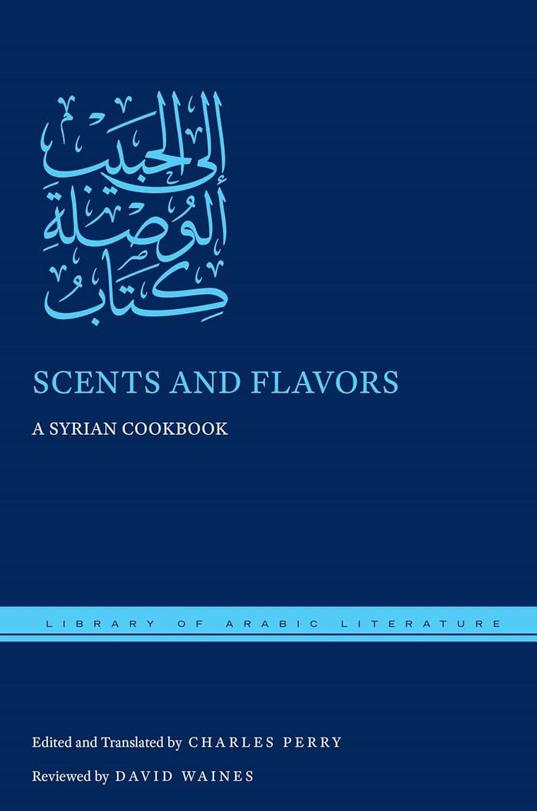 Scents and Flavors: A Syrian Cookbook (Library of Arabic Literature, 47)