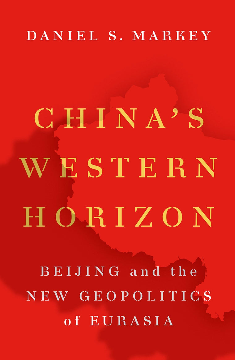 Chinas Western Horizon: Beijing and the New Geopolitics of Eurasia
