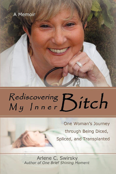 Rediscovering My Inner Bitch: One Womans Journey through Being Diced, Spliced, and Transplanted