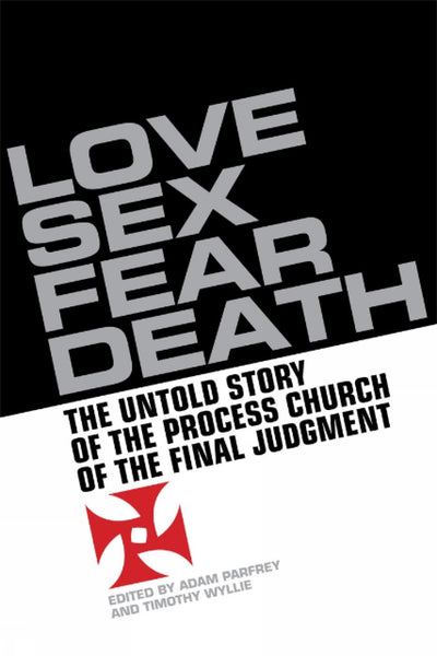 Love, Sex, Fear, Death: The Inside Story of The Process Church of the Final Judgment
