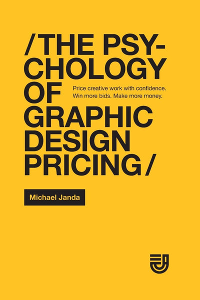 The Psychology of Graphic Design Pricing: Price creative work with confidence. Win more bids. Make more money.