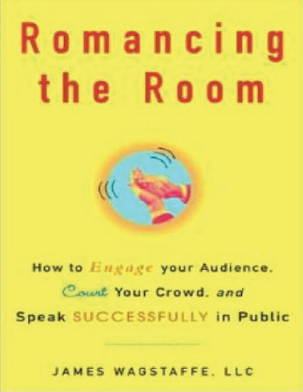 Romancing the Room: How to Engage Your Audience, Court Your Crowd, and Speak Successfully in Public