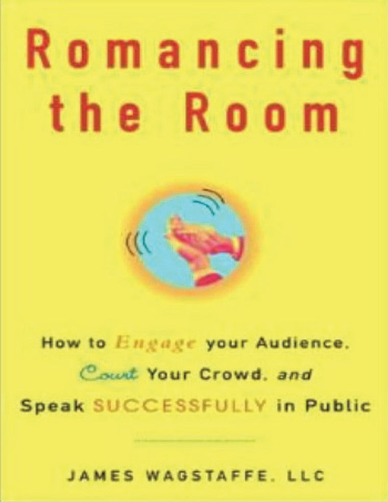 Romancing the Room: How to Engage Your Audience, Court Your Crowd, and Speak Successfully in Public