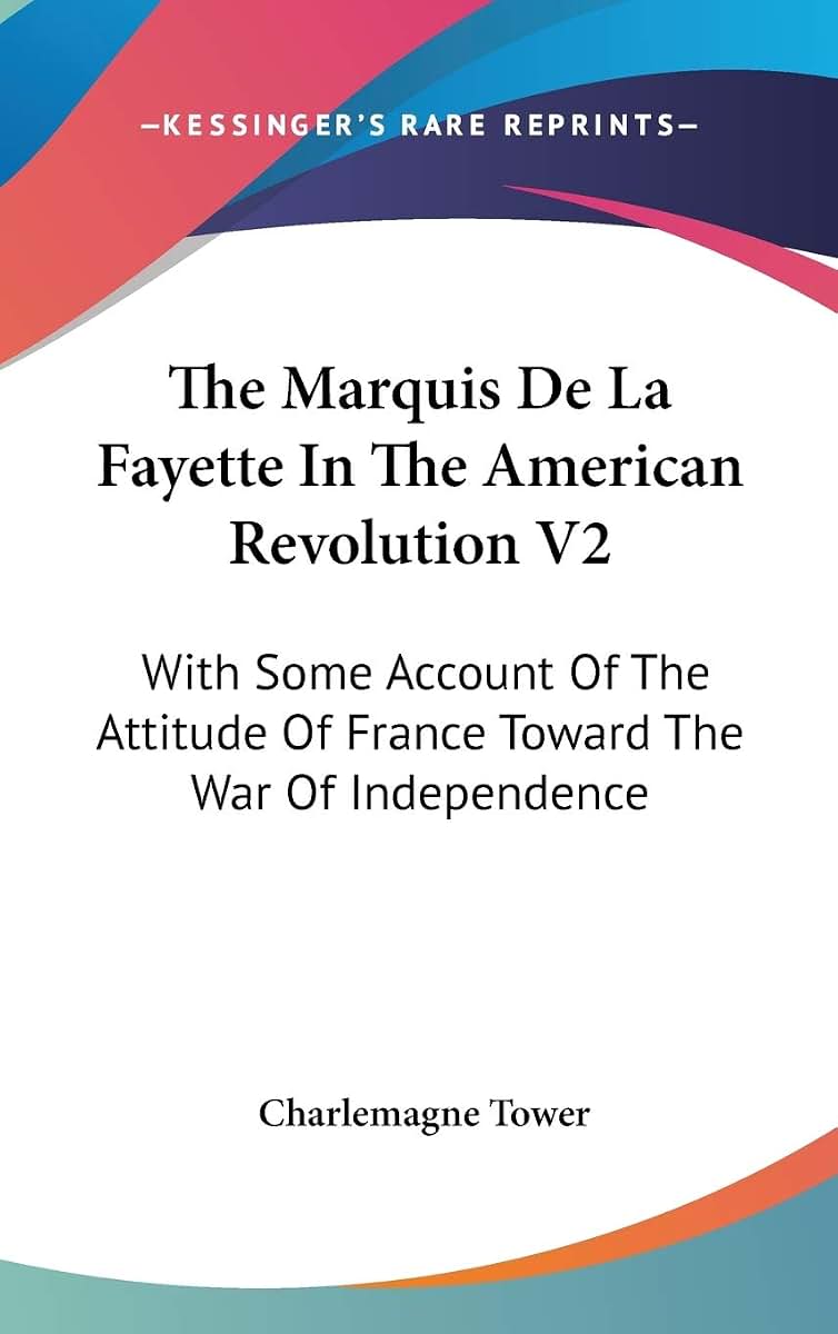 The Marquis De La Fayette In The American Revolution V2: With Some Account Of The Attitude Of France Toward The War Of Independence
